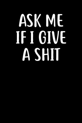 Ask Me If I Give a Shit Graph Paper Notebook, 6x9 Inch, 120 Pages