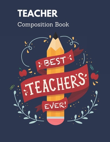 Teacher Composition Book Best Teacher Ever Matte Cover, A Gift To Teacher Before the Semester End!, 8.5x11 Inch Notebook from Student to Teacher