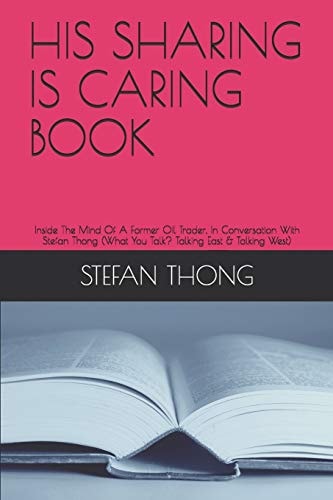 His Sharing Is Caring Book Inside the Mind of a Former Oil Trader, in Conversation with Stefan Thong (What You Talk? Talking East and Talking West)