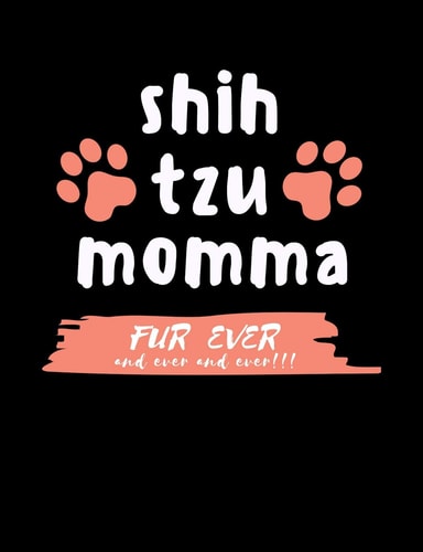 Shih Tzu Momma Fur Ever And Ever And Ever!!! Funny Quotes and Pun Themed College Ruled Composition Notebook