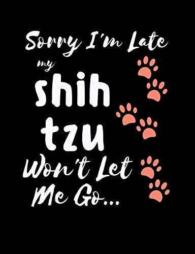 Sorry I'm Late My Shih Tzu Won't Let Me Go Funny Quotes and Pun Themed College Ruled Composition Notebook