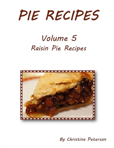PIE RECIPES Volume 5 RAISIN PIE RECIPES Every Title Has Space for Notes, Delicious Dessert for Special Occasions