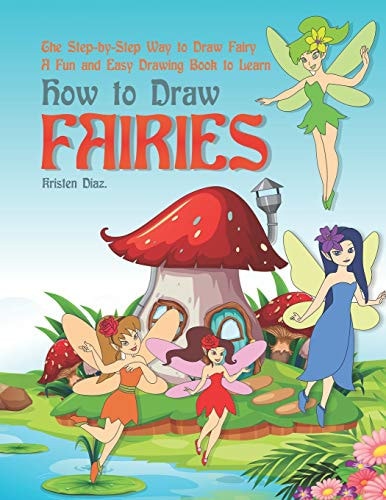 The Step-By-Step Way to Draw Fairy A Fun and Easy Drawing Book to Learn How to Draw Fairies