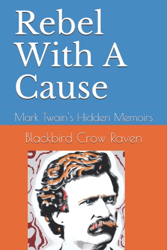 Rebel With a Cause Mark Twain's Hidden Memoirs
