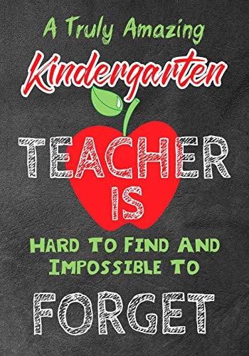 A Truly Amazing Kindergarten Teacher Is Hard To Find And Impossible To Forget Perfect Year End Graduation Or Thank You Gift for Teachers, Teacher Appreciation Gift, Gift for All Occasions, And for Holidays (Inspirational Notebooks for Teachers)
