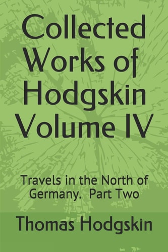Collected Works of Thomas Hodgskin IV Travels in the North of Germany Part 2