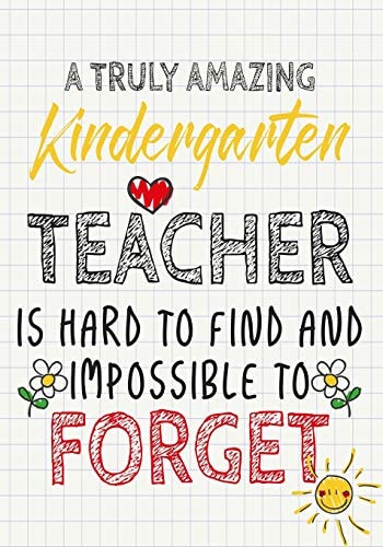 A Truly Amazing Kindergarten Teacher Is Hard To Find And Impossible To Forget Perfect Year End Graduation Or Thank You Gift for Teachers, Teacher Appreciation Gift, Gift for All Occasions, And for Holidays (Inspirational Notebooks for Teachers)
