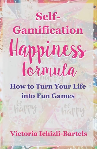 Self-Gamification Happiness Formula How to Turn Your Life Into Fun Games