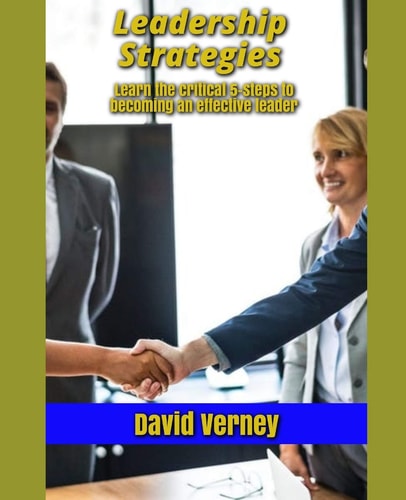 Leadership Strategies Learn The Critical 5 Steps to Becoming an Effective Leader