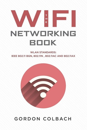The WiFi Networking Book WLAN Standards: IEEE 802.11 Bgn, 802.11n, 802.11ac and 802.11ax
