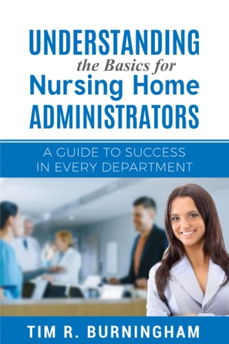 Understanding the Basics for Nursing Home Administrators A Guide to Success in Every Department