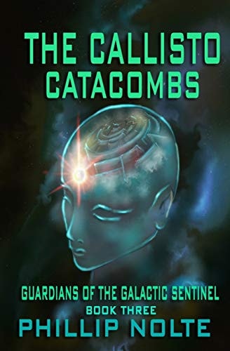 The Callisto Catacombs Guardians of the Galactic Sentinel, Book Three