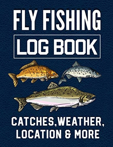 Fly Fishing Log Book Catches, Weather, Location, and More Official Fisherman's Record Book to Log All the Important Notes from His Fishing Trip with Writing Prompts