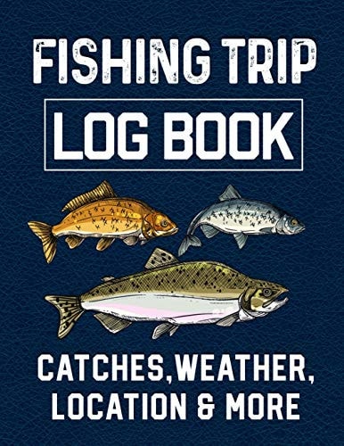 Fishing Trip Log Book Catches, Weather, Location, and More Official Fisherman's Record Book to Log All the Important Notes from His Experiences with Writing Prompts