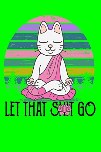 Let That Shit Go Meditating Cat Notebook 120 Pages 6'X9"