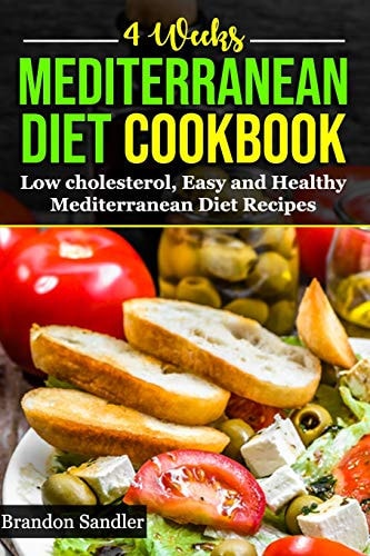 Mediterranean 4 Weeks Diet Cookbook Low Cholesterol, Easy and Healthy Mediterranean Diet Recipes