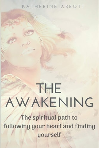 The Awakening The Spiritual Path to Following Your Heart and Finding Yourself