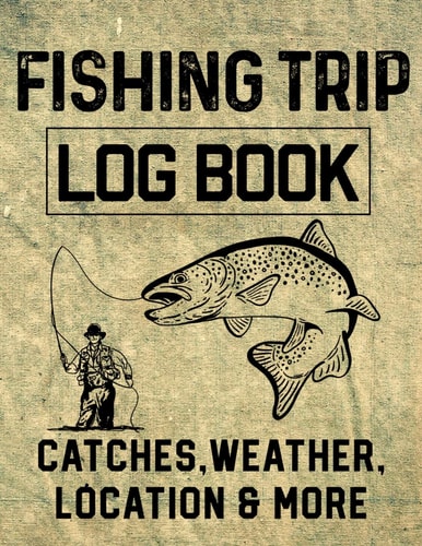 Fishing Trip Log Book Catches, Weather, Location, and More Official Fisherman's Record Book to Log All the Important Notes for Memory and Future Outings.
