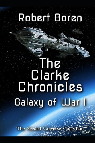 The Clarke Chronicles - Galaxy of War I The Seeded Universe Collection