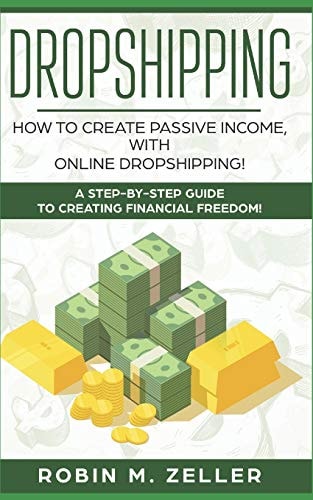 Dropshipping How to Create Passive Income with Online Dropshipping! a Step-By-Step Guide to Creating Financial Freedom!