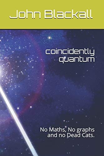 Coincidently Quantum No Maths, No Graphs and No Dead Cats.