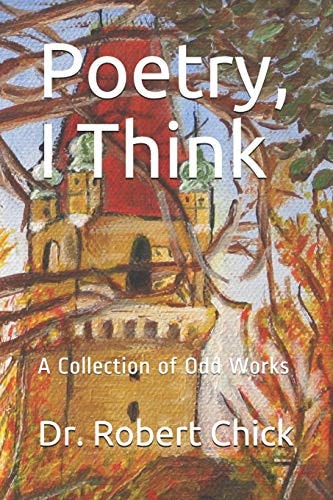 Poetry, I Think A Collection of Odd Works