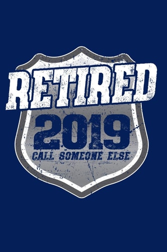 Retired 2019 Call Someone Else Retired Police Officer Gift Notebook
