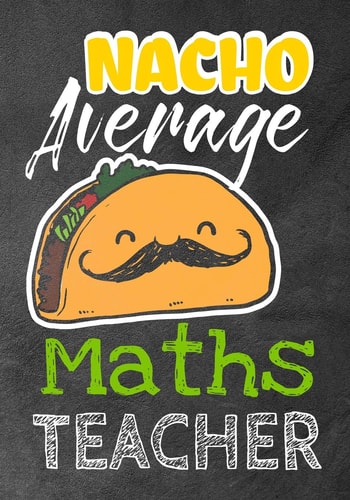 Nacho Average Maths Teacher Perfect Year End Graduation Or Thank You Gift for Teachers, Teacher Appreciation Gift, Gift for All Occasions, And for Holidays, Retirement (Inspirational Notebooks for Teachers)