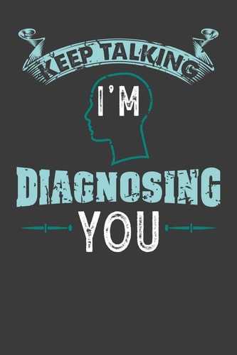 Keep Talking I'm Diagnosing You 120 Pages I 6x9 I Dot Grid I Funny Psychology Gifts