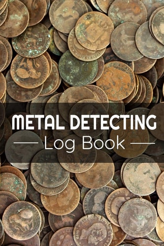 Metal Detecting Log Book Keep Track of Your Metal Detecting Statistics & Improve Your Skills Gift for Metal Detectorist and Coin Whisperer
