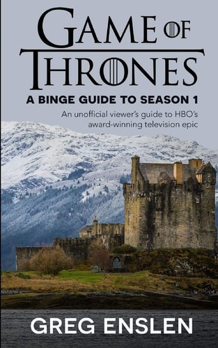 Game of Thrones: a Binge Guide to Season 1 An Unofficial Viewer's Guide to HBO's Award-Winning Television Epic