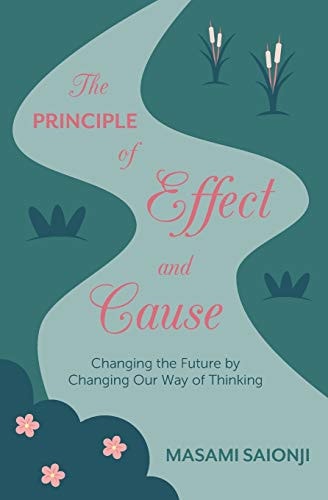 The Principle of Effect and Cause Changing the Future by Changing Our Way of Thinking