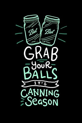 Grab Your Balls It's Canning Season 120 Pages I 6x9 I Dot Grid I Funny Farmer & Homesteader Gifts