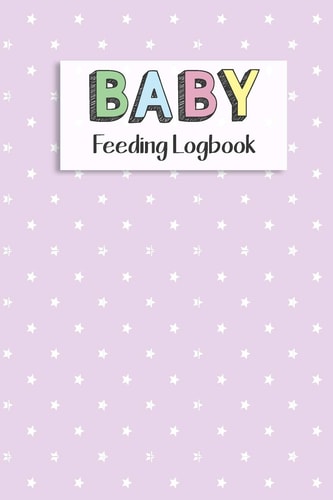 BABY Feeding Logbook Feeding, Diaper and Weight Tracker for Newborns. a Must Have for Any New Parent!