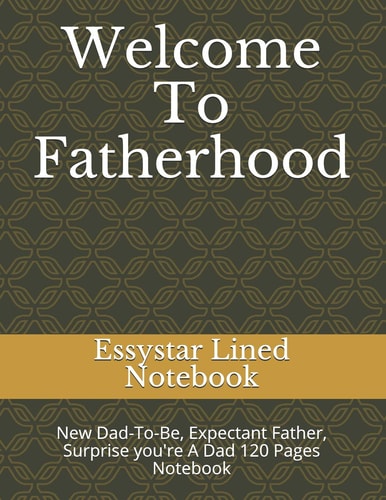 Welcome To Fatherhood New Dad-To-Be, Expectant Father, Surprise You're A Dad 120 Pages Notebook