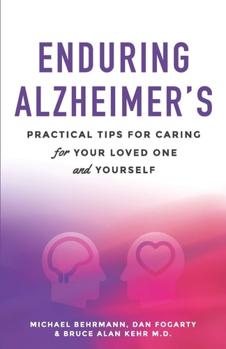 Enduring Alzheimer's Practical Tips for Caring for Your Loved One and Yourself: A Curated Collection of Information for Families and Caregivers of Alzheimer's and Other Dementia Diseases Patients.