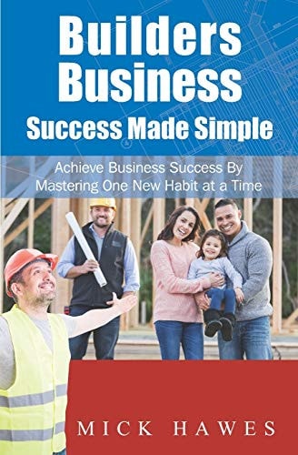 Builders Business...Success Made Simple Achieve Your Business and Personal Dreams by Mastering One New Habit at a Time.