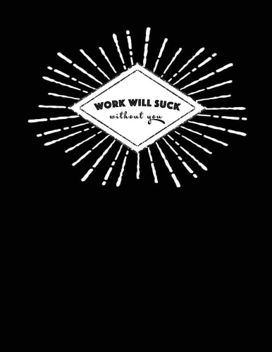 Work Will Suck Without You Funny Gift Notebook