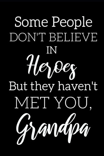 Inspirational Notebook For Grandpas "Some People Don't Believe In Heroes But They Met You, Grandpa"- Great Gift For Father's Day, Birthdays, Christmas Etc