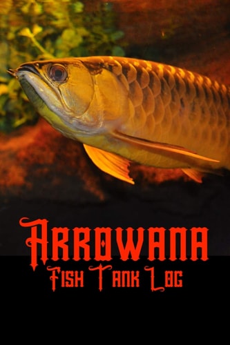 Arrowana Fish Tank Log Ideal Arrowana Fish Keeper Maintenance Tracker For All Your Aquarium Needs. Great For Logging Water Testing, Water Changes, And Overall Fish Observations.