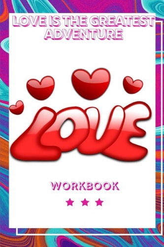 Love Is The Greatest Adventure The Love Workbook for Your Loved Ones Gift for Your Marriage Journey Gift Loving Couple Gift for the Best Loving Couple Gift for Your Husband, Wife, Parents and Your Friends Record Your Love in this Book