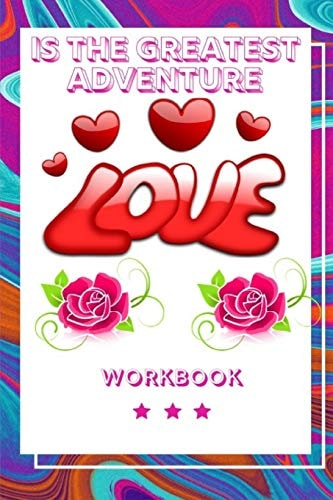 Love Is the Greatest Adventure Best Experience in Love Workbook Perfect Gift for Your Wife, Husband and Parents this is The Best Gift for Loving Couple An Interactive Workbook For Loving and Happy Marriage