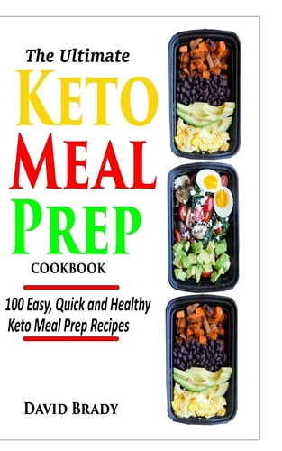 The Ultimate Keto Meal Prep Cookbook 100 Easy, Quick and Healthy Keto Meal Prep Recipes
