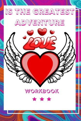 Love Is The Greatest Adventure Perfect and Interactive Workbook about Love Is the Greatest Adventure Best and Perfect Wedding Gifts Anniversary Gift Workbook Gift for Your Husband, Wife, Boyfriend, Girlfriend Or Parents Best Relationship about Love