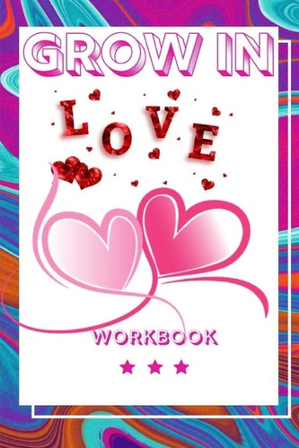 Grow In Love Ultimate Gift for Love Anniversary Workbook and Notebook Happy Marriage Workbook Happy For Couple Gifts Romantic Gifts Gift for Your Husband, Wife and Your Loved Ones, Girlfriend, Boyfriend Or Parents Grow In Love Workbook