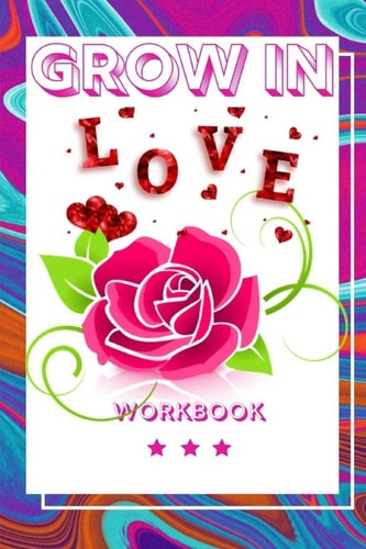Grow In Love The Love Workbook for Your Loved Ones Gift for Your Marriage Journey Gift Loving Couple Gift for the Best Loving Couple Gift for Your Husband, Wife, Parents and Your Friends Record Your Love in this Book