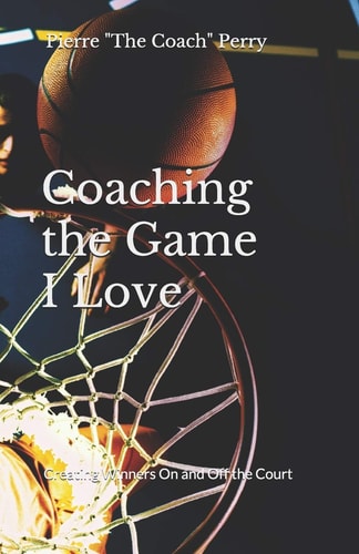Coaching the Game I Love Creating Winners On and Off the Court
