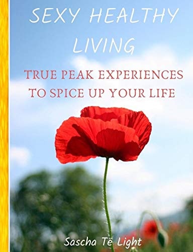 Sexy Healthy Living True PEAK Experiences to Spice Up Your Life