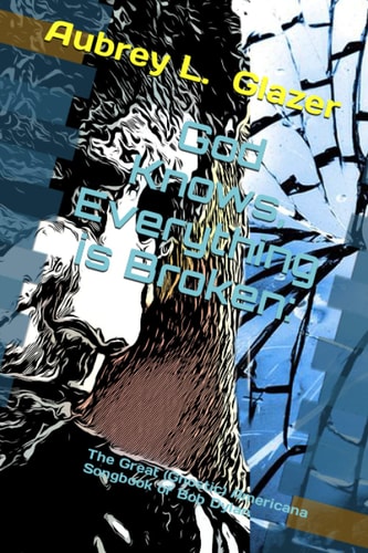 God Knows, Everything Is Broken : the Great (Gnostic) Americana Songbook of Bob Dylan