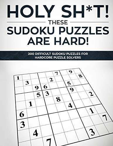 Holy Sh*t! These Sudoku Puzzles Are Hard! Hard Sudoku Puzzle Books for Adults - Difficult Large Print Sudoku Puzzle Books - Answer Keys Included